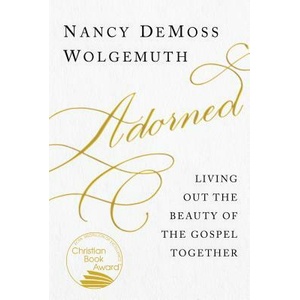 Adorned: Living Out the Beauty of the Gospel Together | Nancy DeMoss Wolgemuth (ISBN: 9780802419002)