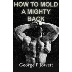 How to Mold a Mighty Back: (Original Version, Restored) | George F Jowett (ISBN: 9781466476714)