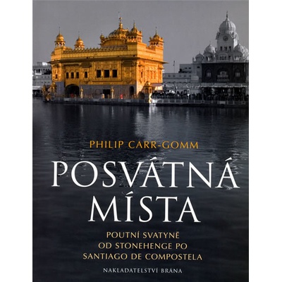 Posvátná místa - Poutní svatyně od Stonehenge po Santiago de Compostela Carr-Gomm Philip