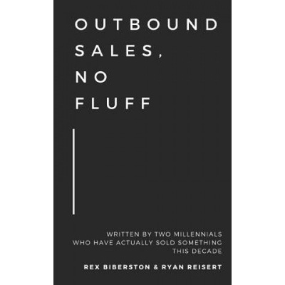 Outbound Sales, No Fluff: Written by Two Millennials Who Have Actually Sold Something This Decade. Reisert Ryan