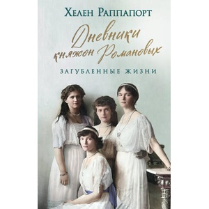 Дневники княжон Романовых. Загубленные жизни | Хелен Раппапорт (ISBN: 9785041886110)