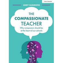 "The Compassionate Teacher: Why Compassion Should Be at the Heart of Our Schools" - "" ("Sammons Andy")(Paperback)