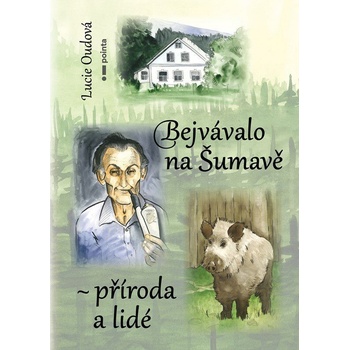Bejvávalo na Šumavě - příroda a lidé - Lucie Oudová