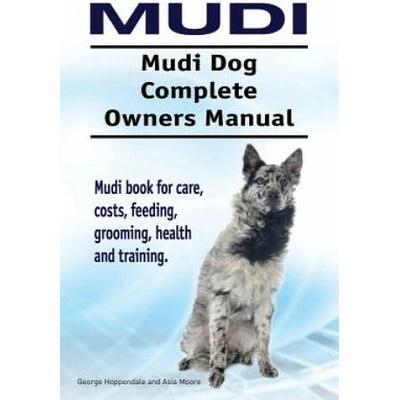 Mudi. Mudi Dog Complete Owners Manual. Mudi book for care, costs, feeding, grooming, health and training. | George Hoppendale, Asia Moore