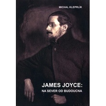 James Joyce: na sever od budoucna - Michal Kleprlík