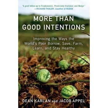 More Than Good Intentions: Improving the Ways the Worlds Poor Borrow, Save, Farm, Learn, and Stay Healthy Karlan Dean