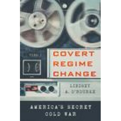 Covert Regime Change O'Rourke Lindsey A.