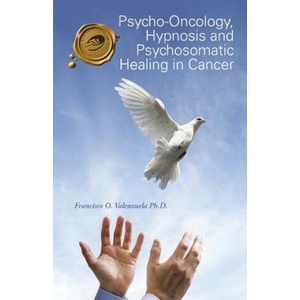 Psycho-Oncology, Hypnosis and Psychosomatic Healing in Cancer | Francisco O Valenzuela Ph D (ISBN: 9781490752044)