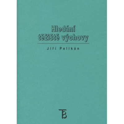 Hledání těžiště výchovy - Jiří Pelikán