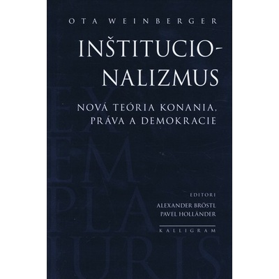 Inštitucionalizmus -- Nová teória konania, práva a demokracie - Ota Weinberger
