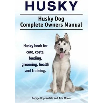 Husky. Husky Dog Complete Owners Manual. Husky book for care, costs, feeding, grooming, health and training. " - ""