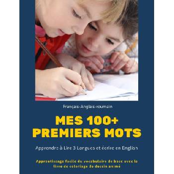 Mes 100+ Premiers mots Francais-Anglais-roumain. Apprendre a Lire 3 Langues et ecrire en English