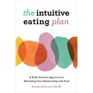 The Intuitive Eating Plan: A Body-Positive Approach to Rebuilding Your Relationship with Food | Kirsten Ackerman (ISBN: 9781646117888)