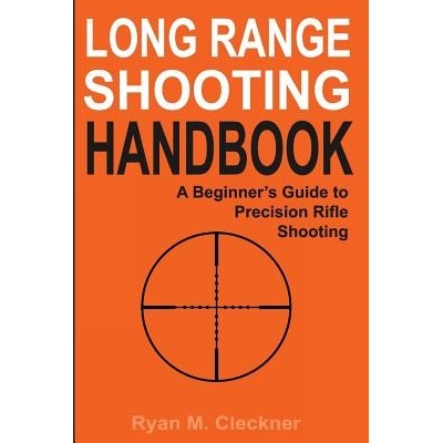 Long Range Shooting Handbook: The Complete Beginners Guide to Precision Rifle Shooting Cleckner Ryan M.Paperback