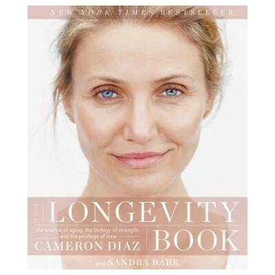 The Longevity Book: The Science of Aging, the Biology of Strength, and the Privilege of Time (Cameron Diaz,Sandra Bark)(Brožovaná)