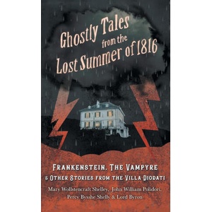 Ghostly Tales from the Lost Summer of 1816 - Frankenstein, The Vampyre & Other Stories from the Villa Diodati | John William Polidori, Byron (ISBN: 9781528772266)