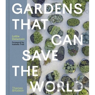 Gardens That Can Save the World - Lottie Delamain
