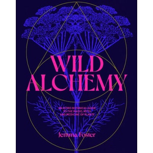 Wild Alchemy: An Astrological Guide to Wild Plants and Their Culinary and Medicinal Uses | FOSTER JEMMA (2024)