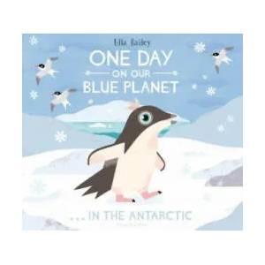 One Day on Our Blue Planet . . . In the Antarctic | Ella Bailey (ISBN: 9781912497096)