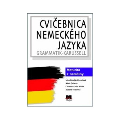 Ivica Kolečáni-Lenčová a kol. Cvičebnica nemeckého jazyka / Grammatik-Karussell - Maturita z nemčiny KNI