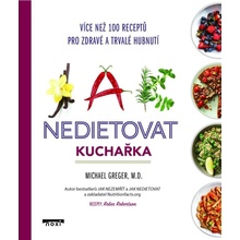 Jak nedietovat - Kuchařka více než 100 receptů pro zdravé a trvalé hubnutí - Greger Michael