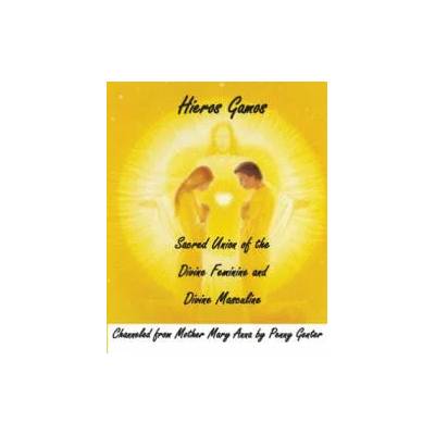 Hieros Gamos - Sacred Union of the Divine Feminine and Divine Masculine: Channeled from Mother Mary by Penny Genter | Penny Genter