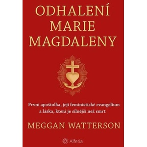 Odhalení Marie Magdaleny - První apoštolka, její feministické evangelium a láska, která je silnější než smrt | Meggan Watterson (ISBN: 9788027151738)