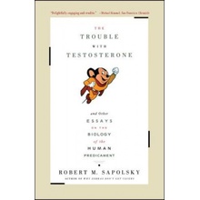 The Trouble with Testosterone: And Other Essays on the Biology of the Human Predicament - (Sapolsky Robert M.)