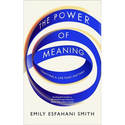 Power of Meaning Smith Emily Esfahani