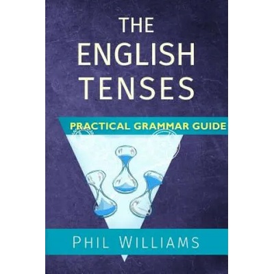English Tenses Practical Grammar Guide | Phil Williams