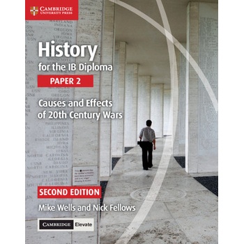 History for the Ib Diploma Paper 2 Causes and Effects of 20th Century Wars with Cambridge Elevate Edition Wells Mike