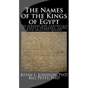 The Names of the Kings of Egypt: The Serekhs and Cartouches of Egypt's Pharaohs, along with Selected Queens (ISBN: 9781477476802)