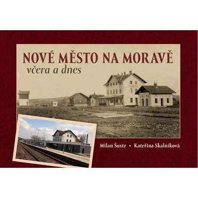 Nové Město na Moravě včera a dnes - Kateřina Skalníková; Milan Šustr