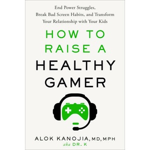 How to Raise a Healthy Gamer: End Power Struggles, Break Bad Screen Habits, and Transform Your Relationship with Your Kids | Kanojia, Alok (ISBN: 9780593582046)