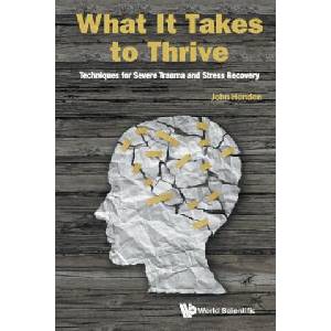 What It Takes To Thrive: Techniques For Severe Trauma And Stress Recovery | Henden, John (ISBN: 9789813230217)