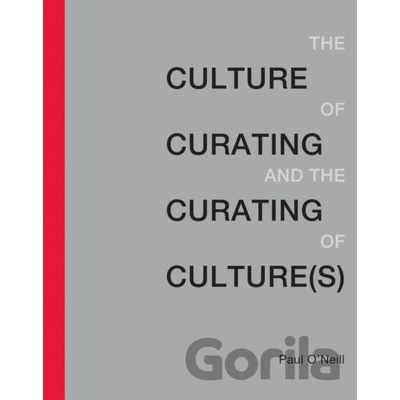 Culture of Curating and the Curating of Culture O'Neill Paul