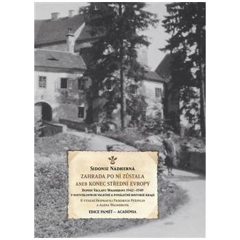 Zahrada po ní zůstala aneb Konec střední Evropy - Dopisy Václavu Wagnerovi 1942-1949 v souvislostech válečné a poválečné historie kraje - Friedrich Pfäfflin