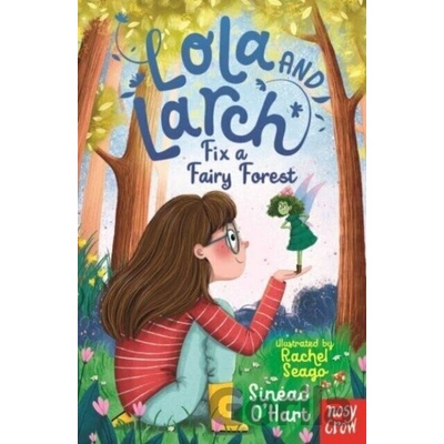 Lola and Larch Fix a Fairy Forest - Sinead O'Hart, Nosy Crow Ltd