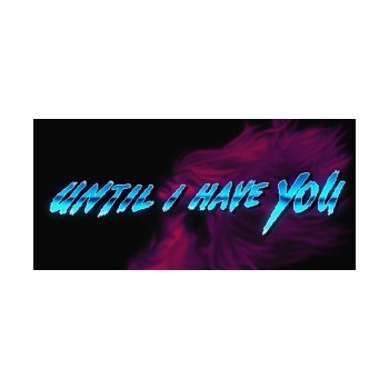 Until I Have You