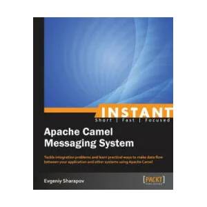 Instant Apache Camel Messaging System | Evgeniy Sharapov (ISBN: 9781782165347)