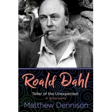 Roald Dahl: Teller of the Unexpected: A Biography Dennison Matthew