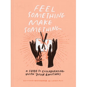 Feel Something, Make Something: A Guide to Collaborating with Your Emotions | Metz, Caitlin (ISBN: 9780593234945)