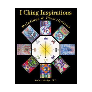 I Ching Inspirations: Paintings and Prescriptions | Adele Aldridge Phd, Katya Walter Phd (2014)