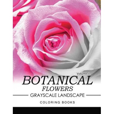 Botanical Flowers GRAYSCALE Landscape Coloring Books Volume 1: Mediation for Adult | Jane T Berrios