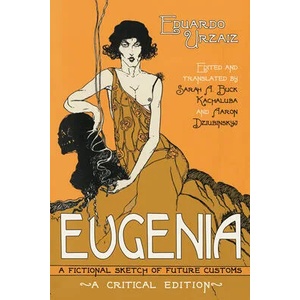 Eugenia: A Fictional Sketch of Future Customs | Eduardo Urzaaiz Rodraiguez, Eduardo Urzaiz, Sarah A. Buck Kachaluba (ISBN: 9780299306847)