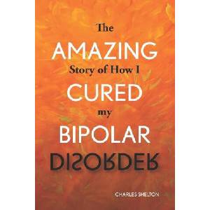 The Amazing Story of How I Cured My Bipolar Disorder (ISBN: 9781733623551)
