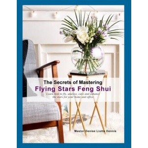 The Secrets of Mastering Flying Stars Feng Shui: Learn how to fly, analyze, cure and enhance the stars for your home and office | Denise Liotta Dennis (ISBN: 9781985760127)