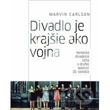 Divadlo je krajšie ako vojna. Nemecká divadelná réžia v druhej polovici 20. storočia - Marvin Carlson