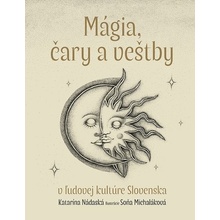 Mágia, čary a veštby v ľudovej kultúre Slovenska - Katarína Nádaská, Soňa Michaláková (ilustrátor)