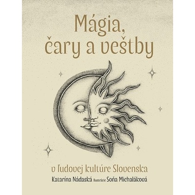 Mágia, čary a veštby v ľudovej kultúre Slovenska - Katarína Nádaská, Soňa Michaláková (ilustrátor)